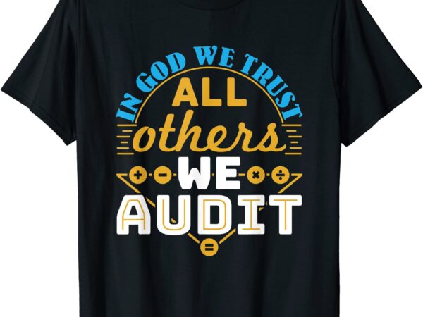 Auditor accounting in god we trust all others we audit t shirt men