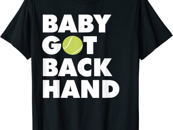 Baby got backhand t shirt tennis lover t shirt men