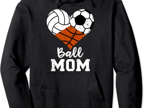 Ball mom funny volleyball soccer basketball mom pullover hoodie unisex t shirt template
