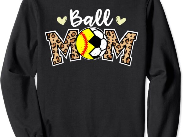 Ball mom leopard funny soccer softball player mom sweatshirt unisex