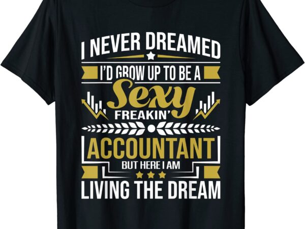 Be a sexy accountant accounting graduation accountant t shirt men