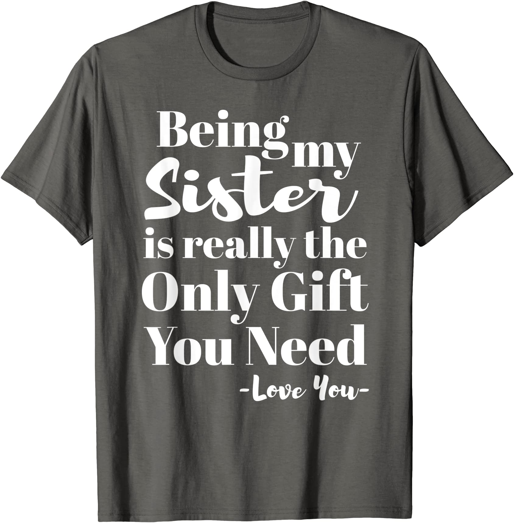 being my sister is really the only gift you need love you t shirt men ...