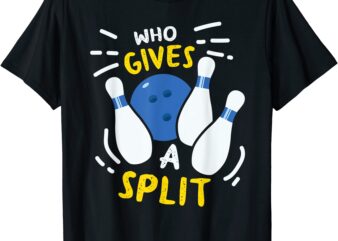 bowling gift funny who gives a split t shirt men