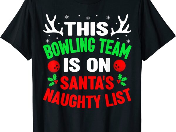 Christmas bowling team on santa39s naughty list men women t shirt men