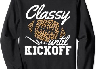 classy until kickoff american football girl game day sweatshirt unisex