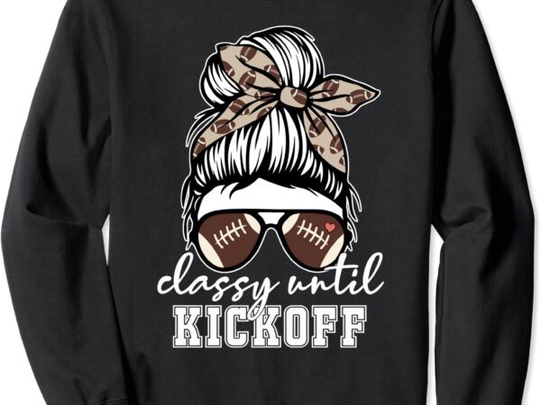 Classy until kickoff american football girl game day vibes sweatshirt unisex