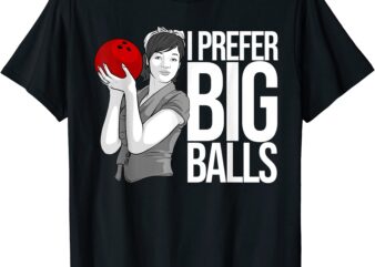 cool bowling gift for women funny i prefer big balls joke t shirt men