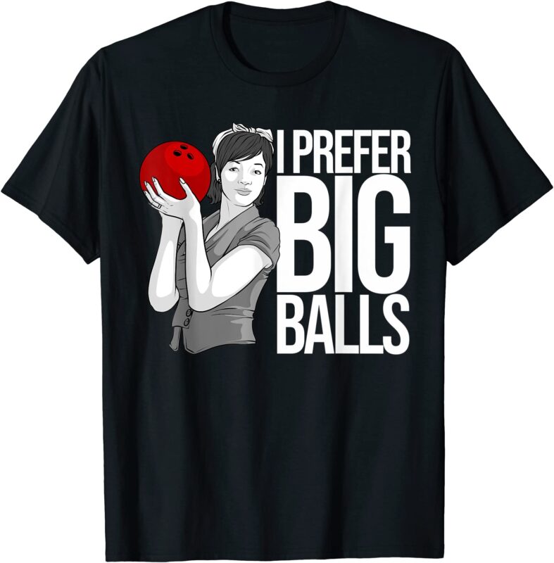 cool bowling gift for women funny i prefer big balls joke t shirt men