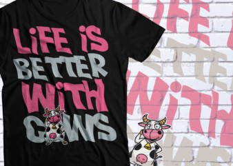 life is better with cows t-shirt design