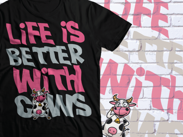 Life is better with cows t-shirt design