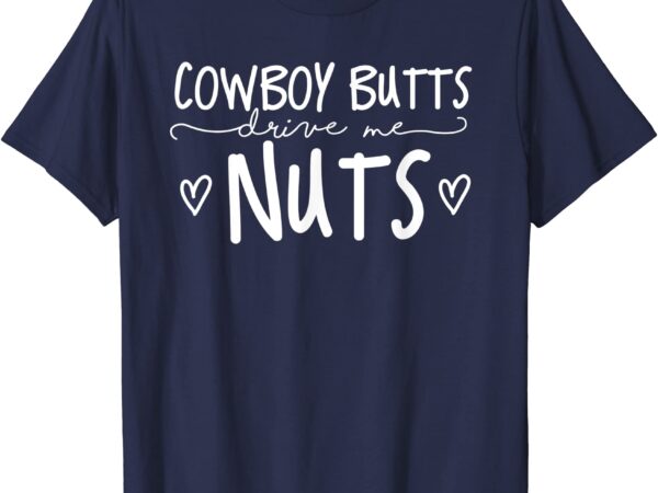 Cowboy butts drive me nuts funny football shirt men t shirt vector file