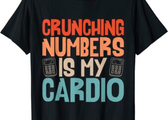 crunching numbers is my cardio funny retro accounting t shirt men