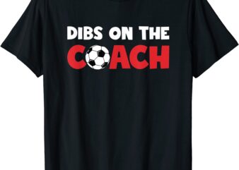 dibs on the coach funny wife or girlfriend of soccer coach t shirt men