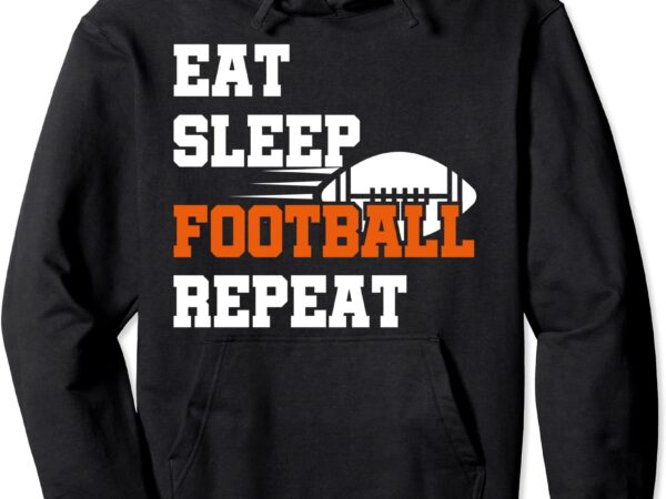 Eat sleep football repeat football player funny football pullover hoodie unisex vector clipart