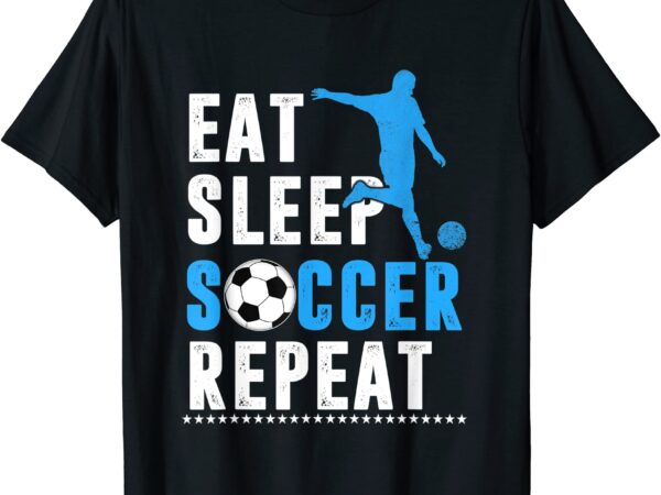 Eat sleep soccer repeat shirt cool sport player t shirt men
