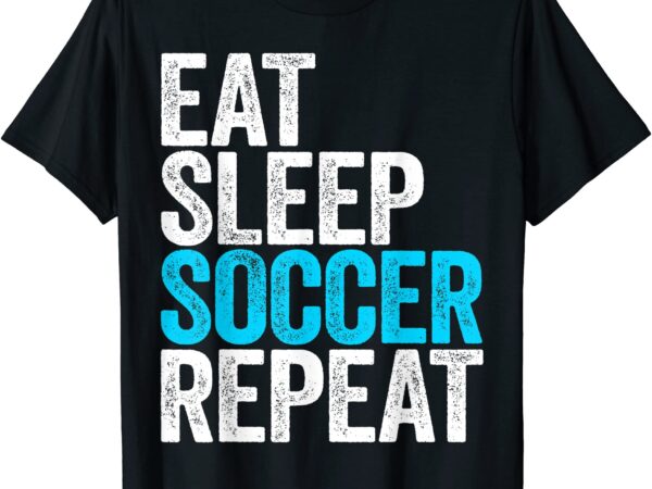 Eat sleep soccer repeat t shirt men