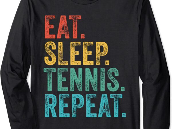 Eat sleep tennis repeat tennis player sports funny vintage long sleeve t shirt unisex