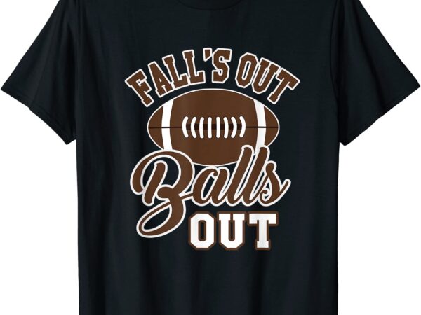 Fall39s out balls out funny fall football season joke t shirt men