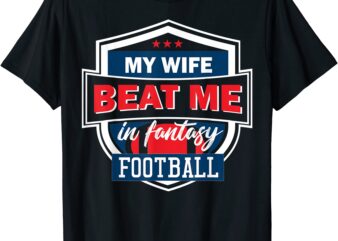 fantasy football my wife beat me husband draft trophy t shirt men