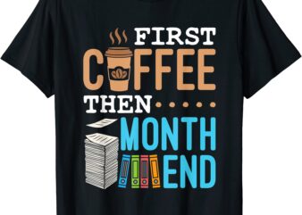 first coffee then month end accounting finance payroll t shirt men