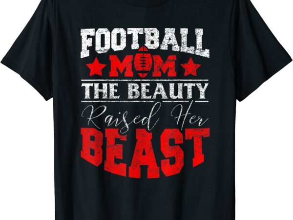 Football gift for mom funny the beauty raised her beast t shirt men