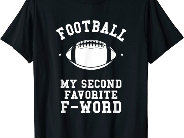 Football is my second favorite f word men husband guy season t shirt men