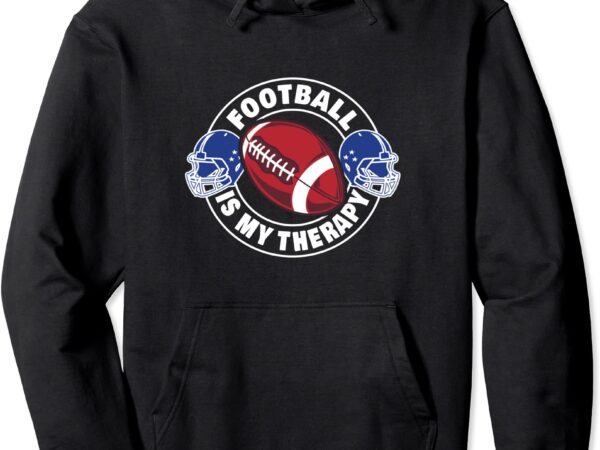 Football is my therapy american football pullover hoodie unisex t shirt graphic design