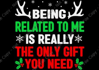 Being Related To Me Is Really The Only Gift You Need Svg, Funny Christmas Svg, Christmas Svg t shirt template