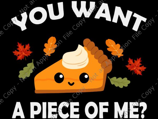 You want a piece of me svg, pumpkin pie thanksgiving svg, thanksgiving day svg, pumpkin pie svg t shirt design template