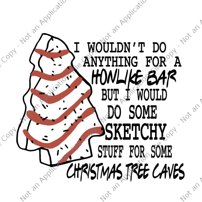 I Wouldn’t Do Anything For A Honlike Bar But I Would Do Some Sketchy Stuff For Some Christmas Tree Caves Svg, Christmas Svg