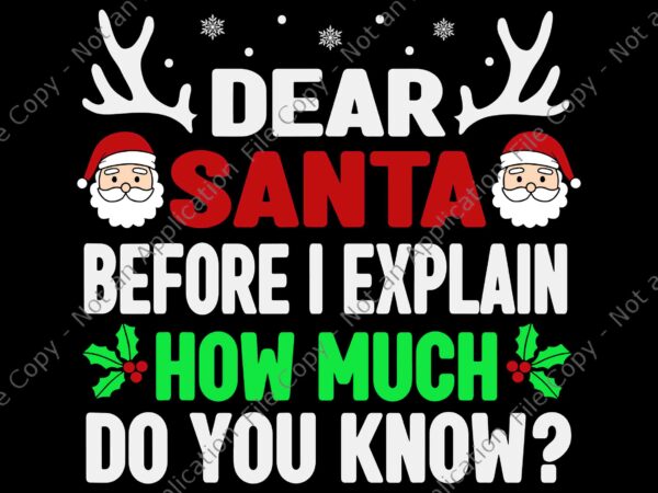 Dear santa i can explain how much do you know svg, dear santa christmas svg, santa svg, christmas svg t shirt vector illustration