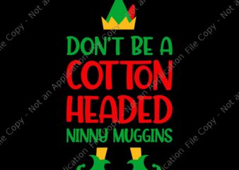 Don’t Be A Cotton Headed Ninny Muggins Christmas Elf Xmas Svg, Elf Xmas Svg, ELF Christmas Svg, Christmas Svg