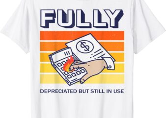 fully depreciated but still in use accounting quotes funny t shirt men