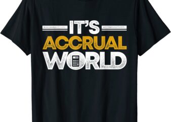 funny accountant bookkeeper cpa it39s accrual world t shirt men