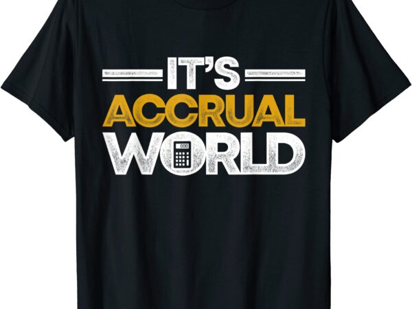 Funny accountant bookkeeper cpa it39s accrual world t shirt men