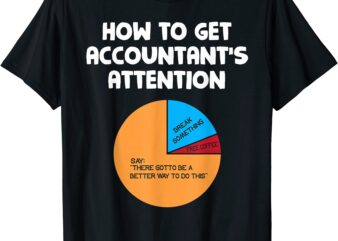 funny accountant gift how to get accountant39s attention t shirt men