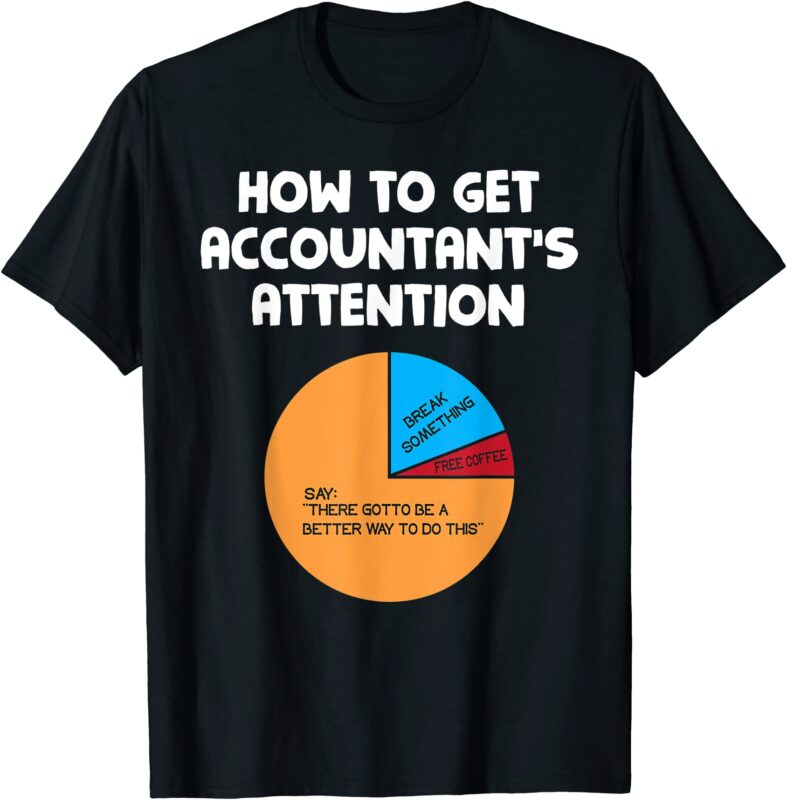 funny accountant gift how to get accountant39s attention t shirt men