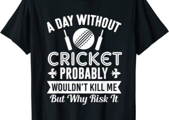 funny cricket shirt a day without cricket t shirt men