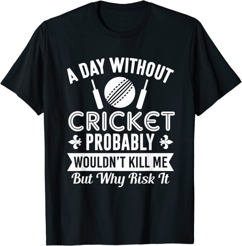 funny cricket shirt a day without cricket t shirt men
