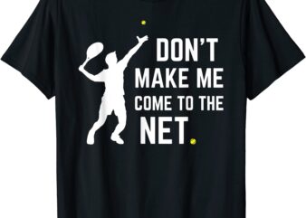 funny don39t make me come to the net tennis player coach t shirt men
