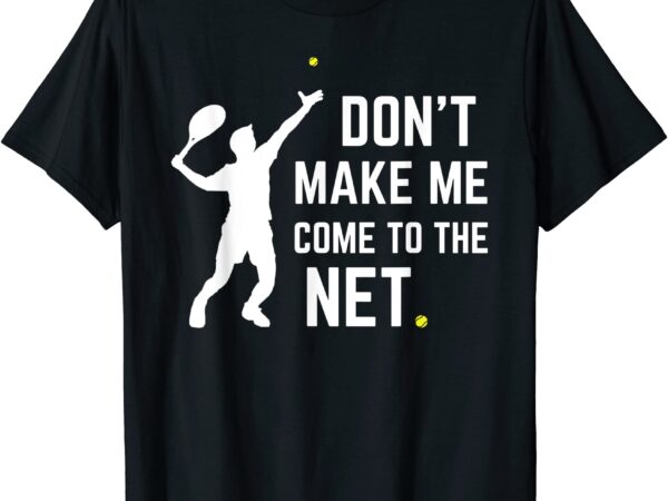 Funny don39t make me come to the net tennis player coach t shirt men
