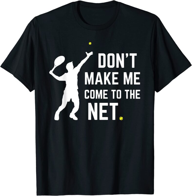 funny don39t make me come to the net tennis player coach t shirt men