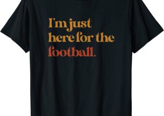 funny im just here for football thanksgiving t shirt men