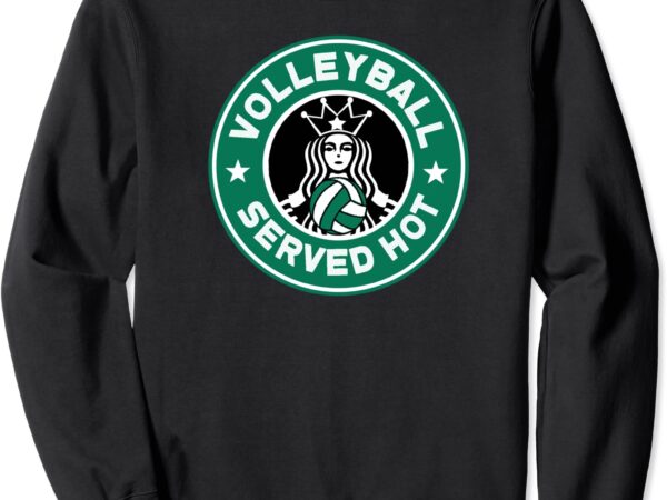 Funny volleyball served hot perfect teen players sweatshirt unisex