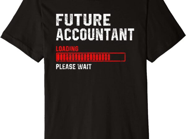 Future accountant loading cpa funny accounting gift premium t shirt men
