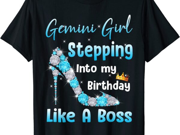 Gemini girl stepping into my birthday like a boss t shirt men