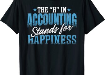 h in accounting stands for happiness accountant accounting t shirt men