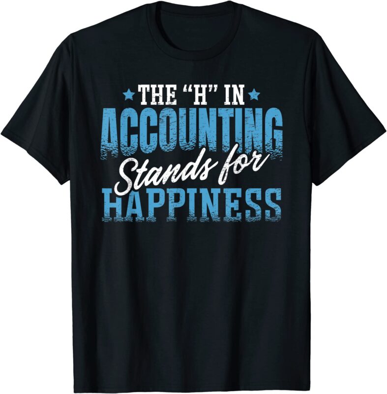 h in accounting stands for happiness accountant accounting t shirt men ...