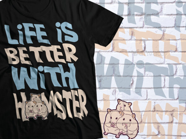 Life is better with hamster t-shirt design