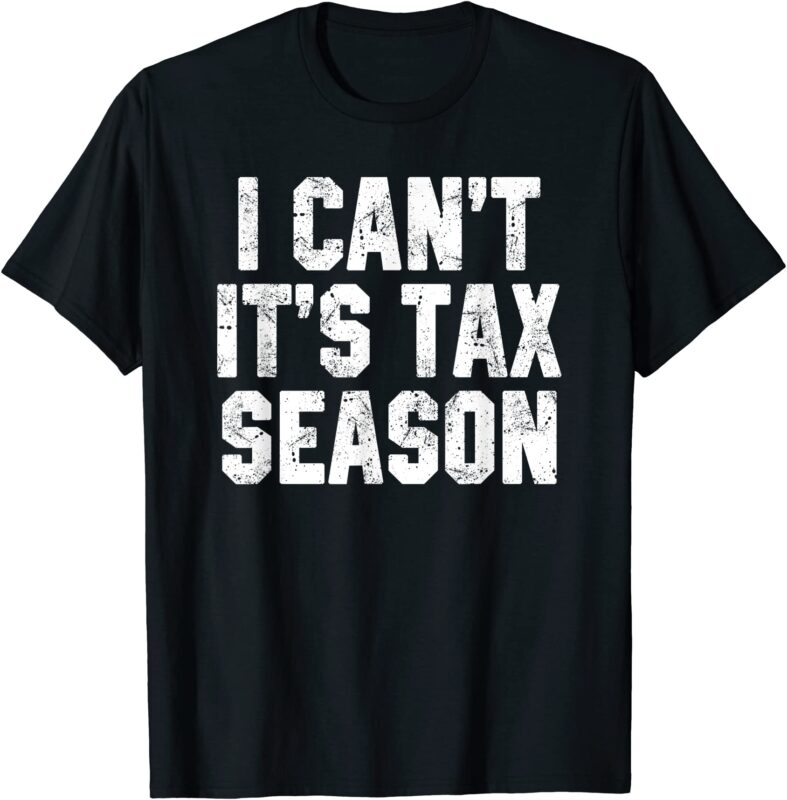 i can39t it39s tax season accounting fun accountant cpa gift t shirt men